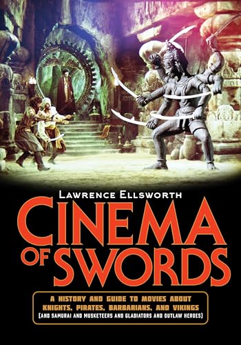Cinema of Swords: A Popular Guide to Movies about Knights, Pirates, Barbarians, and Vikings (and Samurai and Musketeers and Gladiators and Outlaw Heroes)
