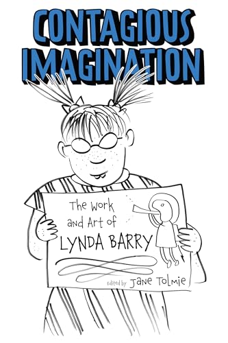 Contagious Imagination: The Work and Art of Lynda Barry (Critical Approaches to Comics Artists Series)