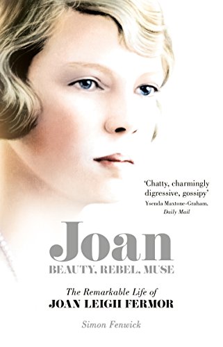 Joan: Beauty, Rebel, Muse: The Remarkable Life of Joan Leigh Fermor