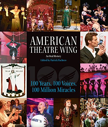 American Theatre Wing: An Oral History: 100 Years, 100 Voices, 100 Million Miracles