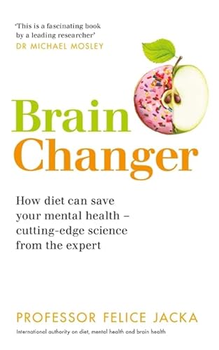 Brain Changer: How diet can save your mental health – cutting-edge science from an expert