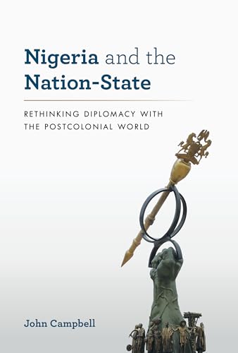 Nigeria and the Nation-State: Rethinking Diplomacy with the Postcolonial World (A Council on Foreign Relations Book)