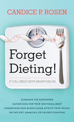 Forget Dieting!: It's All about Data-Driven Fueling
