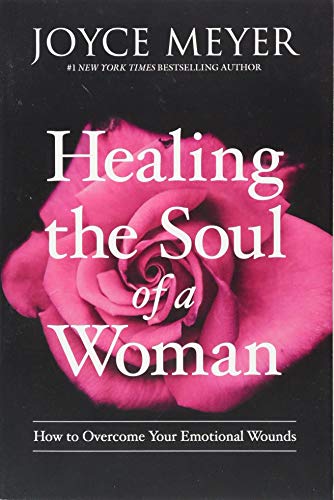 Healing the Soul of a Woman: How to Overcome Your Emotional Wounds