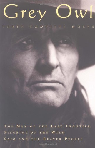Grey Owl: Three Complete and Unabridged Canadian Classics