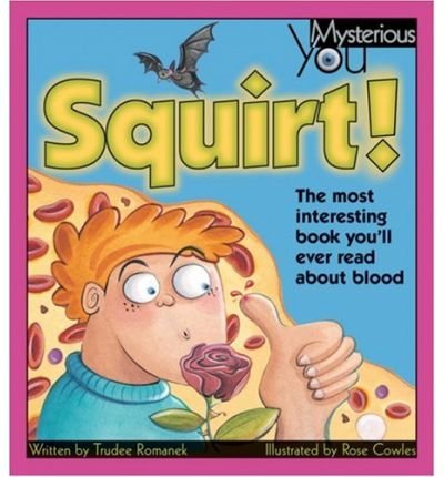 Squirt!: The Most Interesting Book You'll Ever Read about Blood (Mysterious You)