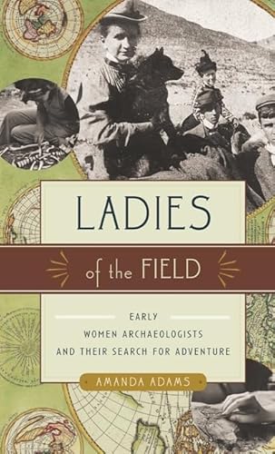 Ladies of the Field: Early Women Archaeologists and Their Search for Adventure