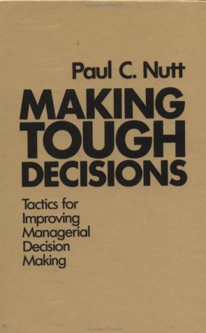 Making Tough Decisions: Tactics for Improving Managerial Decision Making (JOSSEY BASS NONPROFIT & PUBLIC MANAGEMENT SERIES)