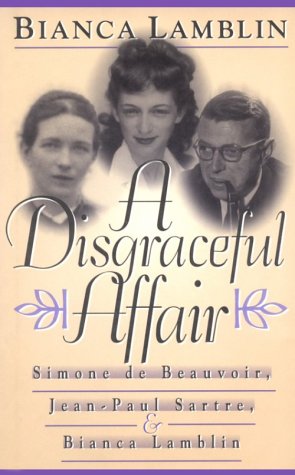 A Disgraceful Affair: Simone de Beauvoir, Jean-Paul Sartre, and Bianca Lamblin