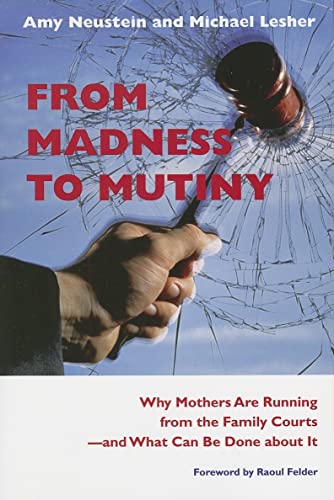 From Madness to Mutiny: Why Mothers Are Running from the Family Courts -- and What Can Be Done about It (New England Gender, Crime & Law)