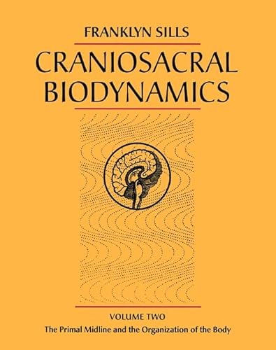 Craniosacral Biodynamics, Volume Two: The Primal Midline and the Organization of the Body