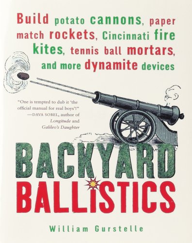 Backyard Ballistics: Build Potato Cannons, Paper Match Rockets, Cincinnati Fire Kites, Tennis Ball Mortars, and More Dynamite Devices