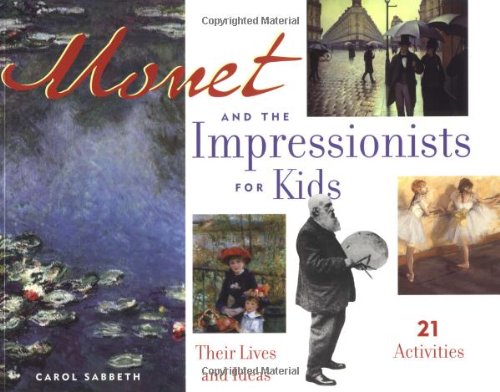 Monet and the Impressionists for Kids: Their Lives and Ideas, 21 Activities (Volume 6) (For Kids series)