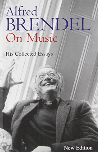 Alfred Brendel on Music: Collected Essays