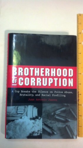 Brotherhood of Corruption: A Cop Breaks the Silence on Police Abuse, Brutality, and Racial Profiling