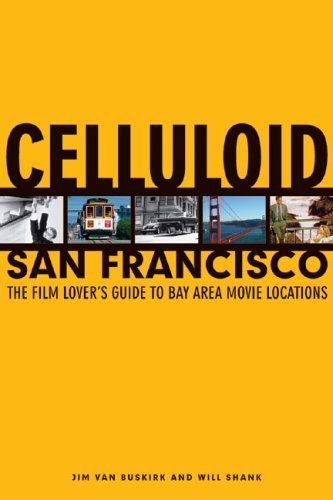 Celluloid San Francisco: The Film Lover's Guide to Bay Area Movie Locations