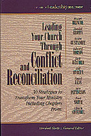 Leading Your Church Through Conflict and Reconciliation: 30 Strategies to Transform Your Ministry (Library of Leadership Development)