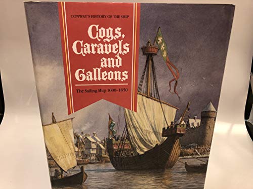 Cogs, Caravels and Galleons: The Sailing Ship, 1000-1650 (Conway's History of the Ship)