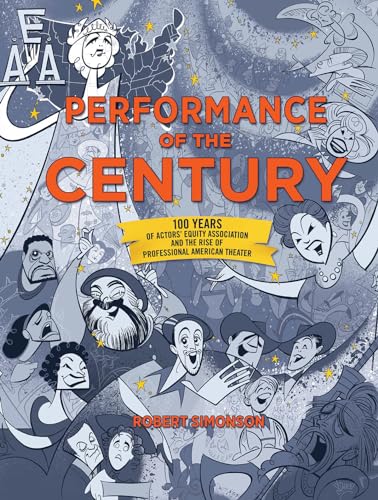Performance of the Century: 100 Years of Actors' Equity Association and the Rise of Professional American Theater (Applause Books)