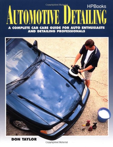 Automotive Detailing: A Complete Car Guide for Auto Enthusiasts and Detailing Professionals