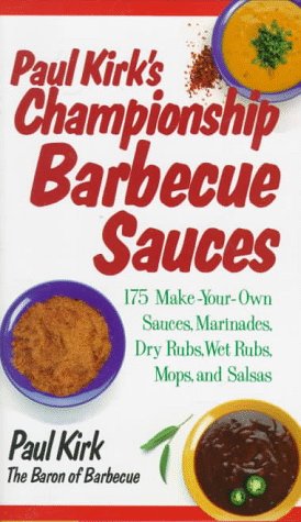 Paul Kirk's Championship Barbecue Sauces: 150 Make-Your-Own Sauces, Marinades, Dry Rubs, Wet Rubs, Mops, and Salsas (Non)