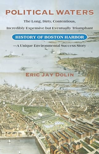 Political Waters: The Long, Dirty, Contentious, Incredibly Expensive but Eventually Triumphant History of Boston Harbor-A Unique Environmental Success Story