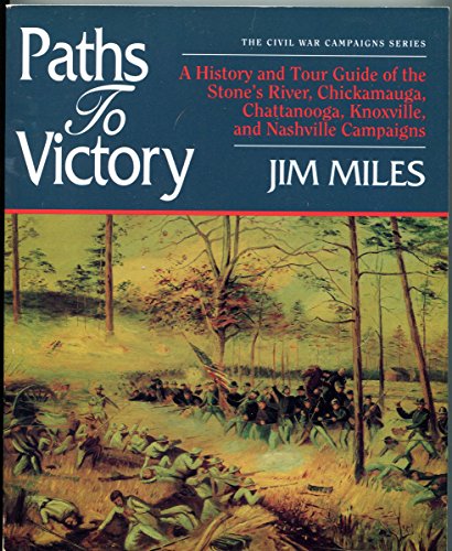 Paths to Victory: A History and Tour Guide of the Stone's River, Chickamauga, Chattanooga, Knoxville, and Nashville Campaigns (Civil War Campaigns Series)