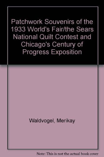 Patchwork Souvenirs of the 1933 World's Fair/the Sears National Quilt Contest and Chicago's Century of Progress Exposition