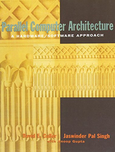 Parallel Computer Architecture: A Hardware/Software Approach (The Morgan Kaufmann Series in Computer Architecture and Design)