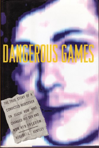 Dangerous Games: The True Story of a Convicted Murderer on Death Row Who Changed His Sex and Won Her Freedom