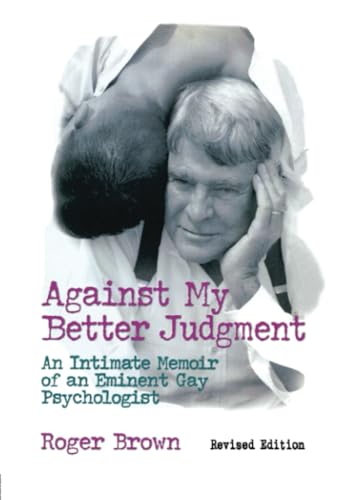 Against My Better Judgement: An Intimate Memoir of an Eminent Gay Psychologist (Haworth Gay & Lesbian Studies)