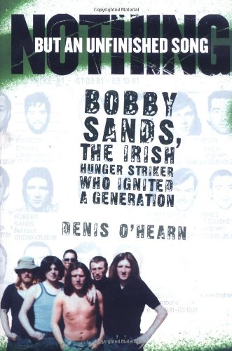 Nothing But an Unfinished Song: Bobby Sands, the Irish Hunger Striker Who Ignited a Generation