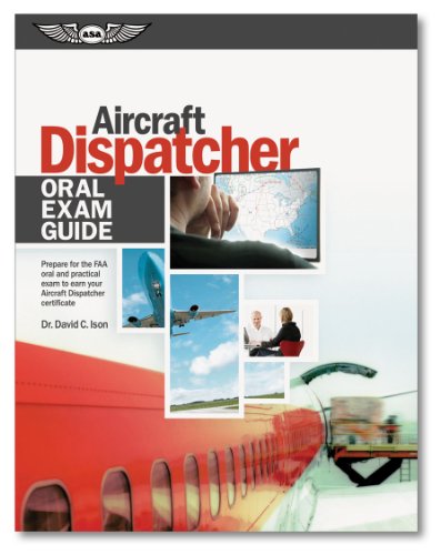Aircraft Dispatcher Oral Exam Guide: Prepare for the FAA Oral and Practical Exam to Earn Your Aircraft Dispatcher Certificate (Oral Exam Guide series)