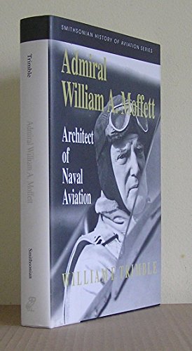 Admiral William A. Moffett: Architect of Naval Aviation (Smithsonian History of Aviation and Spaceflight Series)