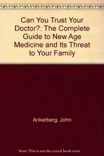 Can You Trust Your Doctor?: The Complete Guide to New Age Medicine and Its Threat to Your Family