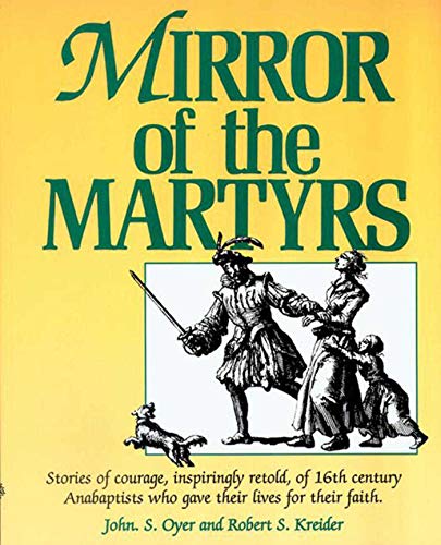 Mirror of the Martyrs: Stories Of Courage, Inspiringly Retold, Of 16Th Century Anabaptists Who Gave The