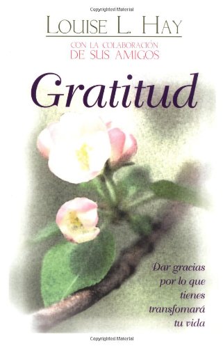 Gratitud / Gratitude: Dar Gracias Por Lo Que Tienes Transformara Tu Vida (Spanish Edition)