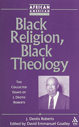 Black Religion, Black Theology: The Collected Essays of J. Deotis Roberts (African American Religious Thought and Life)