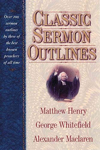 Classic Sermon Outlines: Over 100 Sermon Outlines by 3 of the Best Known Preachers of All Time