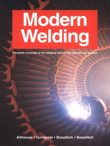 Modern Welding - Complete Coverage of the Welding Field in One Easy to Use Volume