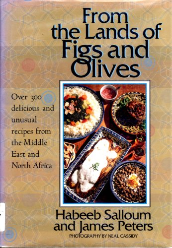 From the Lands of Figs and Olives: Over 300 Delicious and Unusual Recipes from the Middle East and North Africa