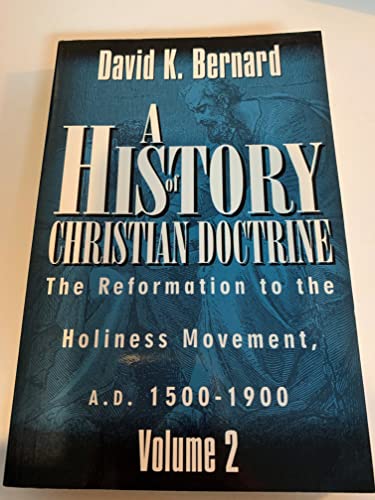 A History of Christian Doctrine: Volume 2 The Reformation to the Holiness Movement A. D. 1500-1900