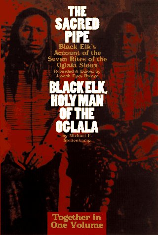 The Sacred Pipe: Black Elk's Account of the Seven Rites of the Oglala Sioux : Black Elk Holy Man of the Oglala