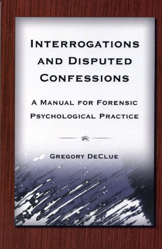 Interrogations And Disputed Confessions: A Manual for Forensic Psychological Practice
