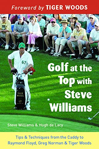 Golf at the Top With Steve Williams: Tips & Techniques from the Caddy to Raymond Floyd, Greg Norman & Tiger Woods