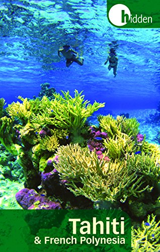 Hidden Tahiti and French Polynesia: Including Moorea, Bora Bora, and the Society, Austral, Gambier, Tuamotu, and Marquesas Islands