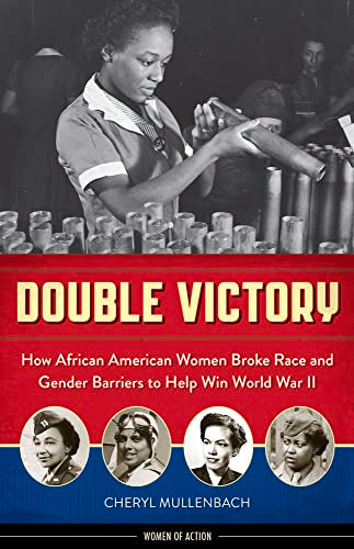 Double Victory: How African American Women Broke Race and Gender Barriers to Help Win World War II (2) (Women of Action)