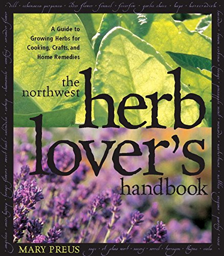 Northwest Herb Lover's Handbook: A Guide To Growing Herbs for Cooking, Crafts, and Home Remedies