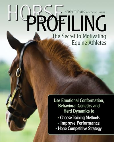 Horse Profiling: The Secret to Motivating Equine Athletes: Using Emotional Conformation, Behavioral Genetics and Herd Dynamics to Choose Training ... and Hone Competitive Strategy and Management