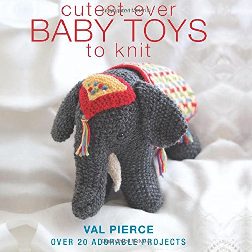 Cutest Ever Baby Toys to Knit: Over 20 Adorable Projects
